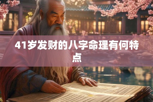 41岁发财的八字命理有何特点
