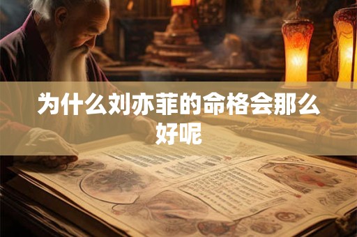 为什么刘亦菲的命格会那么好呢