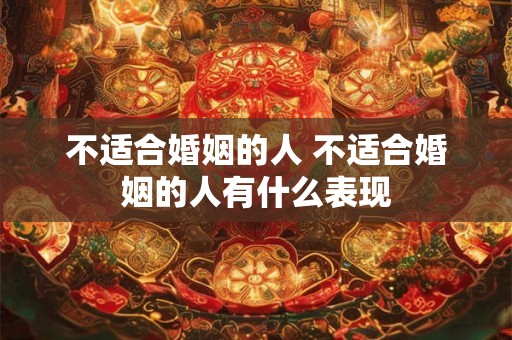 不适合婚姻的人 不适合婚姻的人有什么表现
