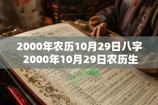 2000年农历10月29日八字 2000年10月29日农历生日是什么星座 2000年农历10月29日八字 2000年10月29日农历生日是什么星座