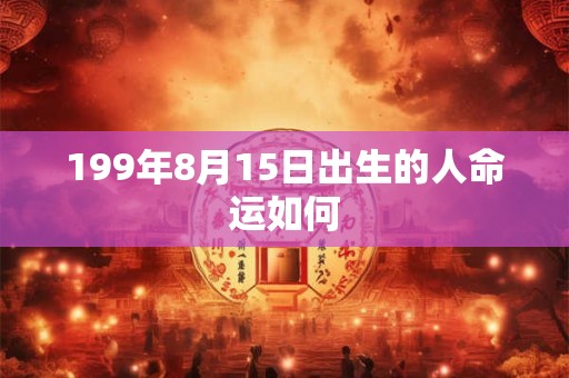 199年8月15日出生的人命运如何