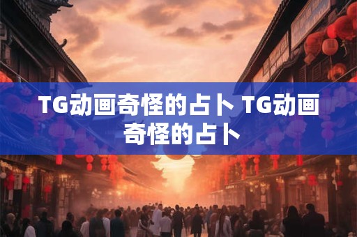 TG动画奇怪的占卜 TG动画 奇怪的占卜