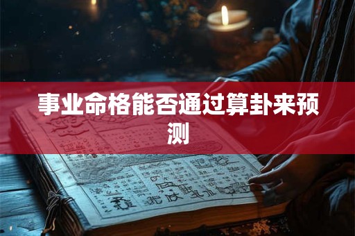 事业命格能否通过算卦来预测