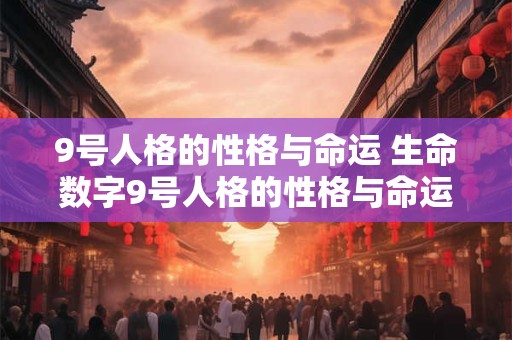 9号人格的性格与命运 生命数字9号人格的性格与命运