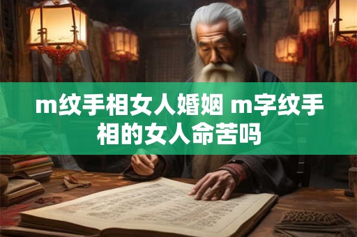 m纹手相女人婚姻 m字纹手相的女人命苦吗