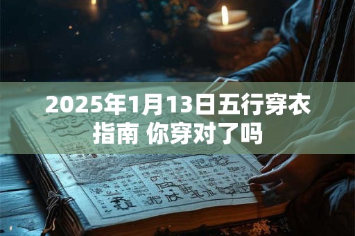 2025年1月13日五行穿衣指南 你穿对了吗