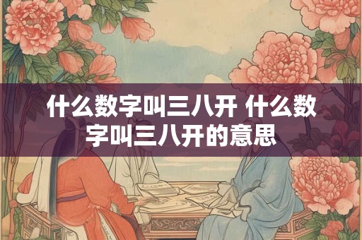 什么数字叫三八开 什么数字叫三八开的意思
