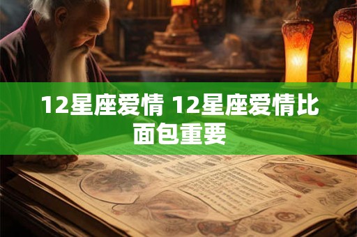 12星座爱情 12星座爱情比面包重要