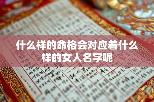 什么样的命格会对应着什么样的女人名字呢