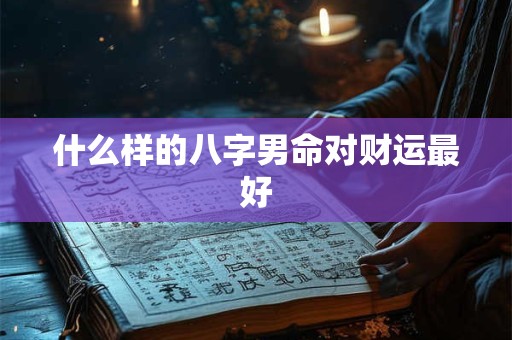 什么样的八字男命对财运最好