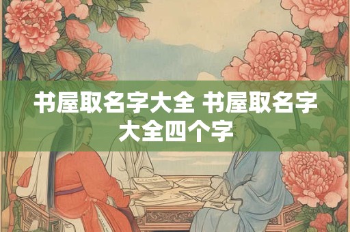 书屋取名字大全 书屋取名字大全四个字