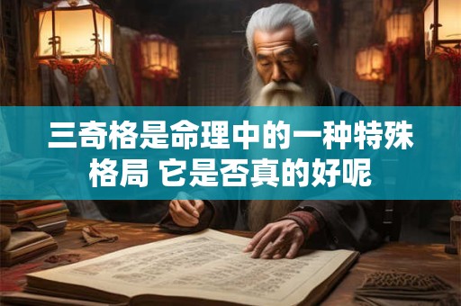 三奇格是命理中的一种特殊格局 它是否真的好呢