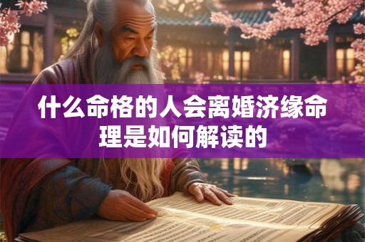 什么命格的人会离婚济缘命理是如何解读的