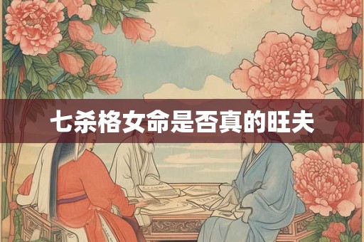 七杀格女命是否真的旺夫