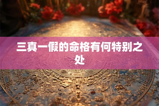 三真一假的命格有何特别之处