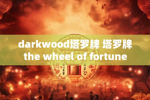 darkwood塔罗牌 塔罗牌the wheel of fortune