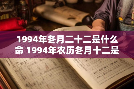 1994年冬月二十二是什么命 1994年农历冬月十二是什么星座