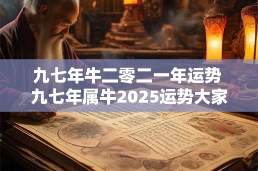 九七年牛二零二一年运势 九七年属牛2026运势大家找算命网