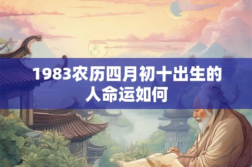 1983农历四月初十出生的人命运如何