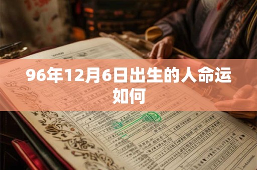 96年12月6日出生的人命运如何