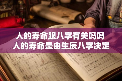 人的寿命跟八字有关吗吗 人的寿命是由生辰八字决定的吗