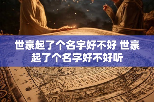 世豪起了个名字好不好 世豪起了个名字好不好听