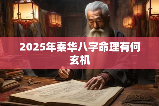 2025年秦华八字命理有何玄机