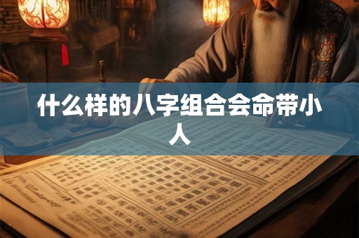 什么样的八字组合会命带小人