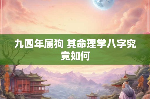 九四年属狗 其命理学八字究竟如何