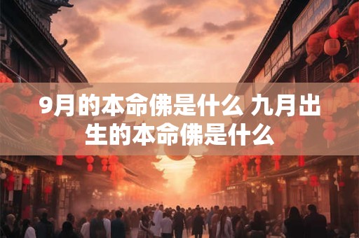 9月的本命佛是什么 九月出生的本命佛是什么