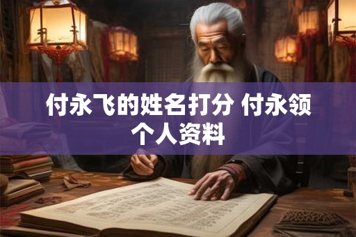 付永飞的姓名打分 付永领个人资料