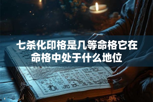 七杀化印格是几等命格它在命格中处于什么地位