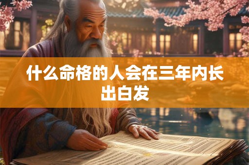 什么命格的人会在三年内长出白发