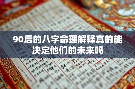 90后的八字命理解释真的能决定他们的未来吗