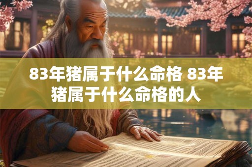 83年猪属于什么命格 83年猪属于什么命格的人