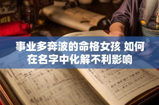 事业多奔波的命格女孩 如何在名字中化解不利影响