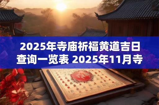 2025年寺庙祈福黄道吉日查询一览表 2025年11月寺庙祈福黄道吉日查询