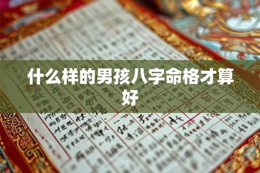 什么样的男孩八字命格才算好