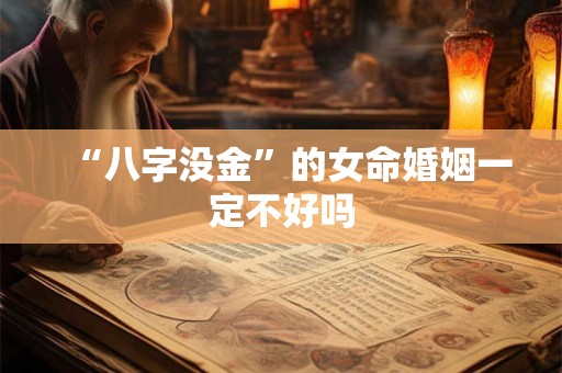 “八字没金”的女命婚姻一定不好吗