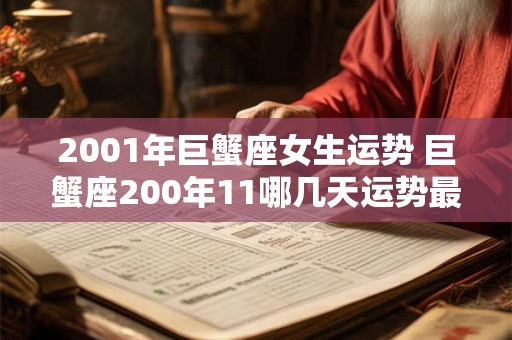 详细阅读:2001年巨蟹座女生运势 巨蟹座200年11哪几天运势最好 2001年巨蟹座女生运势 巨蟹座200年11哪几天运势最好