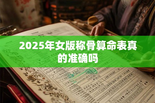 2025年女版称骨算命表真的准确吗