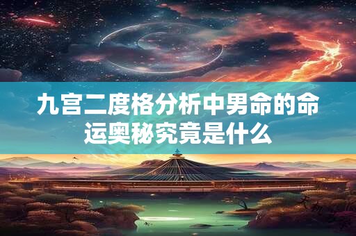 九宫二度格分析中男命的命运奥秘究竟是什么