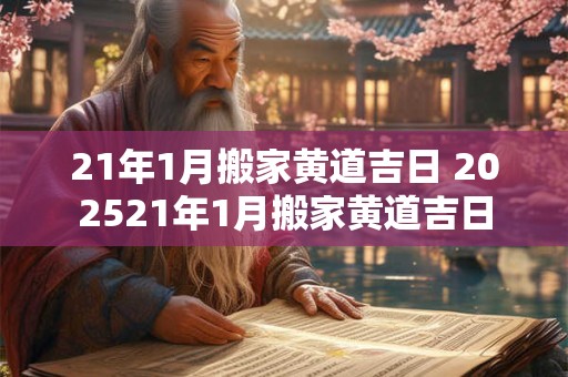 21年1月搬家黄道吉日 202521年1月搬家黄道吉日