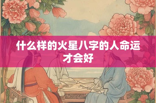 什么样的火星八字的人命运才会好
