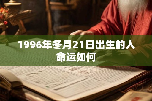 1996年冬月21日出生的人命运如何