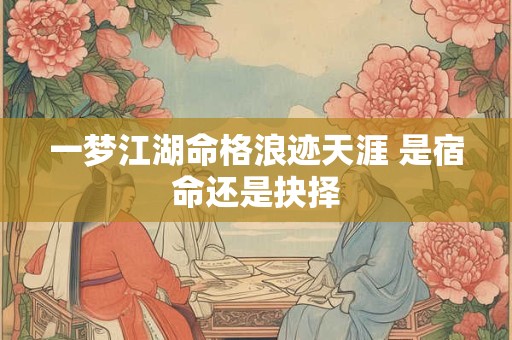 一梦江湖命格浪迹天涯 是宿命还是抉择