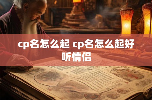 cp名怎么起 cp名怎么起好听情侣