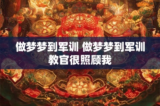 做梦梦到军训 做梦梦到军训教官很照顾我
