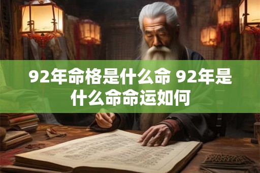 92年命格是什么命 92年是什么命命运如何