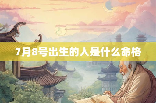 7月8号出生的人是什么命格